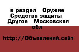  в раздел : Оружие. Средства защиты » Другое . Московская обл.